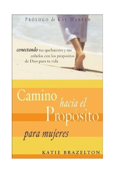 Camino Hacia el Proposito para Mujeres : Conectando Sus Quehaceres y Sus Anhelos, con los Propositos de Dios para su Vida